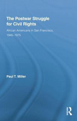 The Postwar Struggle for Civil Rights: African Americans in San Francisco, 1945-1975 - Miller, Paul T.