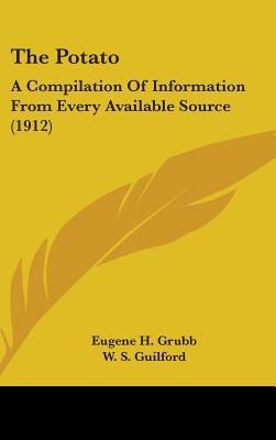 The Potato: A Compilation Of Information From Every Available Source (1912) - Grubb, Eugene H, and Guilford, W S