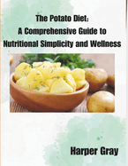 The Potato Diet: A Comprehensive Guide to Nutritional Simplicity and Wellness