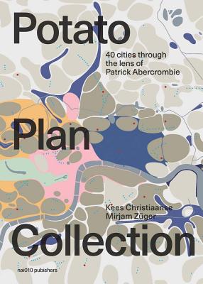 The Potato Plan Collection - 40 Cities Through The Lens Of Patrick Abercrombie - Christiaanse, Kees (Text by), and Zger, Mirjam