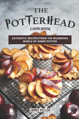 The Potterhead Cookbook: Authentic Recipes from the Wizarding World of Harry Potter - Keller, James