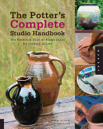 The Potter's Complete Studio Handbook: An Essential Guide to Choosing, Working, and Designing with Clay and Glaze in the Ceramic Studio