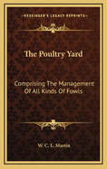 The Poultry Yard: Comprising the Management of All Kinds of Fowls