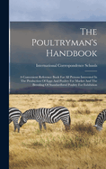 The Poultryman's Handbook: A Convenient Reference Book For All Persons Interested In The Production Of Eggs And Poultry For Market And The Breeding Of Standardbred Poultry For Exhibition