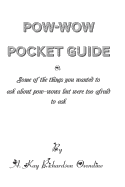 The Pow-wow Pocket Guide: Everything You Wanted to Know When Visiting A Pow-wow But Were Afraid to Ask