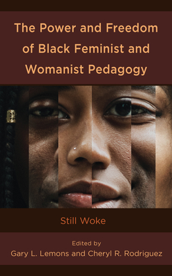 The Power and Freedom of Black Feminist and Womanist Pedagogy: Still Woke - Lemons, Gary L (Editor), and Rodriguez, Cheryl R (Editor), and Adejumo, Vincent (Contributions by)