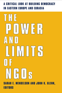 The Power and Limits of NGOs: A Critical Look at Building Democracy in Eastern Europe and Eurasia