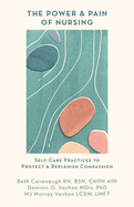 The Power and Pain of Nursing: Self-Care Practices to Protect and Replenish Compassion