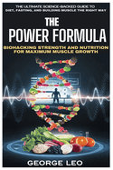 The Power Formula: Biohacking Strength and Nutrition for Maximum Muscle Growth: The Ultimate Science-Backed Guide to Diet, Fasting, and Building Muscle the Right Way