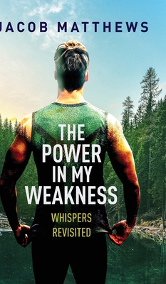 The Power in my Weakness: Whispers Revisited - Matthews, Jacob