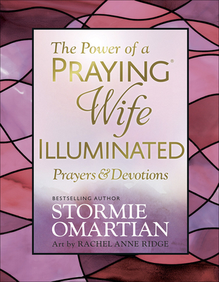 The Power of a Praying Wife Illuminated Prayers and Devotions - Omartian, Stormie, and Ridge, Rachel Anne