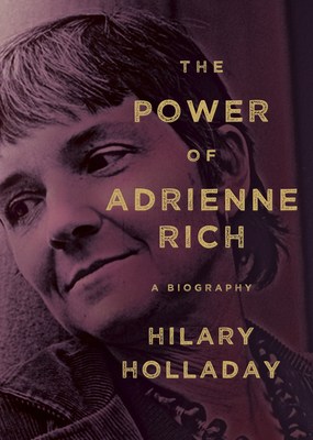 The Power of Adrienne Rich: A Biography - Holladay, Hilary