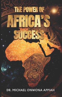 The Power of Africa's Success - Appiah, Michael Onwona