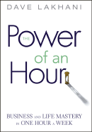 The Power of an Hour: Business and Life Mastery in One Hour a Week