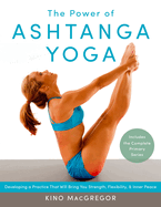The Power of Ashtanga Yoga: Developing a Practice That Will Bring You Strength, Flexibility, and Inner Peace--Includes the Complete Primary Series