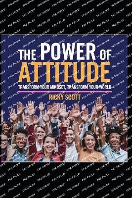 The Power of Attitude: Transform Your Mindset Transform Your World - Scott, Ricky