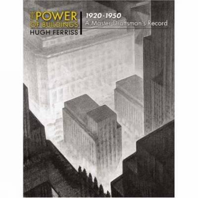 The Power of Buildings, 1920-1950: A Master Draftsman's Record - Ferriss, Hugh