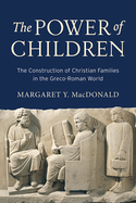 The Power of Children: The Construction of Christian Families in the Greco-Roman World