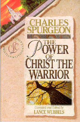 The Power of Christ the Warrior - Spurgeon, Charles Haddon, and Wubbels, Lance (Editor)