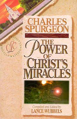 The Power of Christ's Miracles - Spurgeon, Charles Haddon, and Wubbels, Lance (Editor)