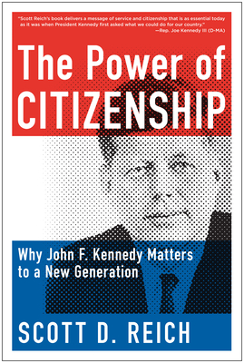The Power of Citizenship: Why John F. Kennedy Matters to a New Generation - Reich, Scott D.