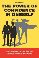 The power of confidence in oneself: Discover your true nature and develop your full potential
