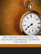 The Power of Congress to Regulate Commerce Between the States