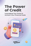The Power of Credit: Leveraging Your Score to Achieve Your Financial Goals
