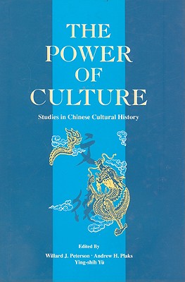 The Power of Culture: Studies in Chinese Cultural History - Peterson, Willard (Editor), and Plaks, Andrew (Editor), and Y, Ying-Shih (Editor)
