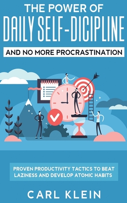 The Power Of Daily Self -Discipline And No More Procrastination 2 in 1 Book: Proven Productivity Tactics To Beat Laziness And Develop Atomic Habits - Klein, Carl