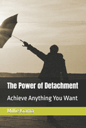 The Power of Detachment: Achieve Anything You Want