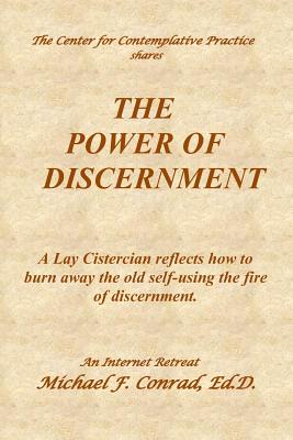 The Power of Discernment: A Lay Cistercian reflects how to burn away the old self-using the fire of discernment. - Conrad, Michael F