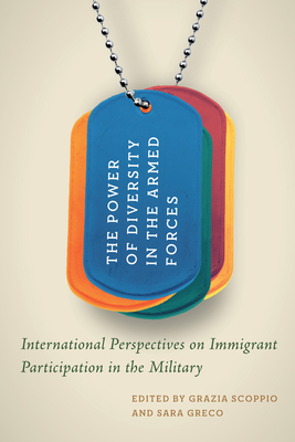 The Power of Diversity in the Armed Forces: International Perspectives on Immigrant Participation in the Military Volume 19 - Scoppio, Grazia (Editor), and Greco, Sara (Editor)