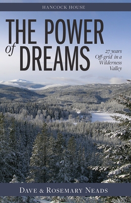 The Power of Dreams: 27 Years Off-grid in a Wilderness Valley - Neads, Dave, and Neads, Rosemary