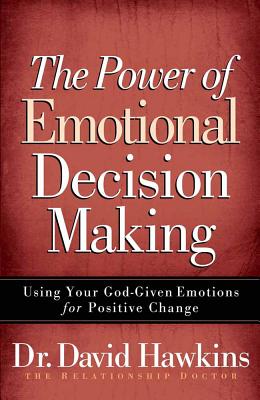 The Power of Emotional Decision Making: Using Your God-Given Emotions for Positive Change - Hawkins, David