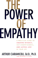 The Power of Empathy: A Practical Guide to Creating Intimacy, Self-Understanding, and Lasting Love in Your Life - Ciaramicoli, Arthur P, Dr., and Ketcham, Katherine