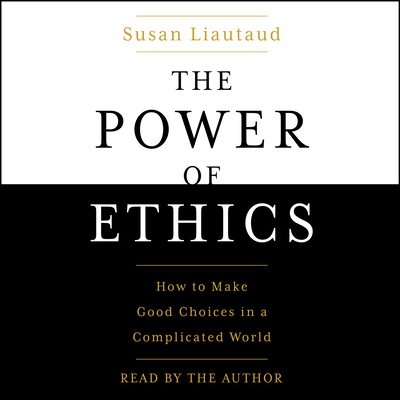 The Power of Ethics: How to Make Good Choices When Our Culture Is on the Edge - Liautaud, Susan (Read by)