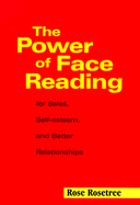 The Power of Face Reading: For Sales, Self-Esteem, and Better Relationships - Rosetree, Rose, and Khalsa, Narayan Singh, Ph.D. (Foreword by)