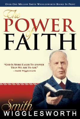 The Power of Faith - Wigglesworth, Smith