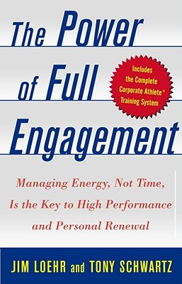The Power of Full Engagement: Managing Energy, Not Time, Is the Key to High Performance and Personal Renewal - Loehr, Jim, and Schwartz, Tony