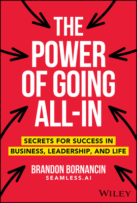 The Power of Going All-In: Secrets for Success in Business, Leadership, and Life - Bornancin, Brandon