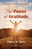 The Power of Gratitude: Charting a Path Toward a Joyous and Faith-Filled Life