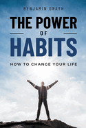 The Power Of Habits: How To Change Your Life