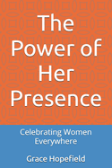 The Power of Her Presence: Celebrating Women Everywhere