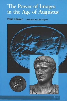 The Power of Images in the Age of Augustus - Zanker, Paul, and Shapiro, Alan (Translated by)