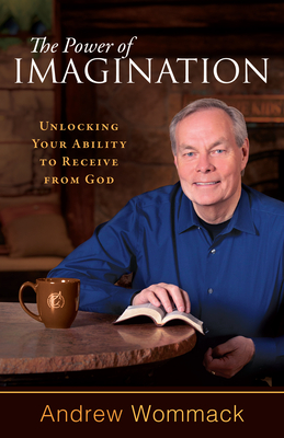 The Power of Imagination: Unlocking Your Ability to Receive from God - Wommack, Andrew