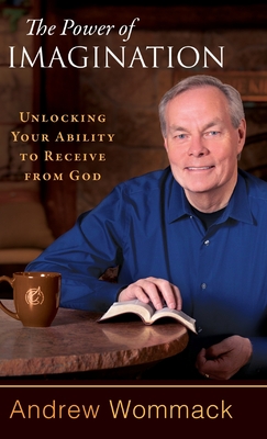 The Power of Imagination: Unlocking Your Ability to Receive from God - Wommack, Andrew