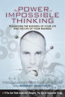 The Power of Impossible Thinking: Transform the Business of Your Life and the Life of Your Business - Wind, and Cook, Colin