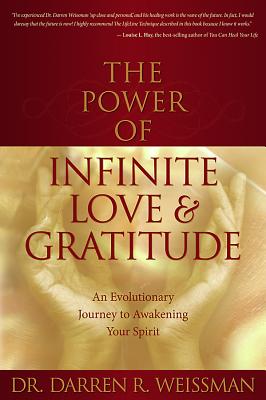 The Power of Infinite Love & Gratitude: An Evolutionary Journey to Awakening Your Spirit - Weissman, Darren R, Dr.