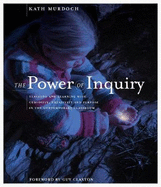 The Power of Inquiry: Teaching and Learning with Curiosity, Creativity and Purpose in the Contemporary Classroom